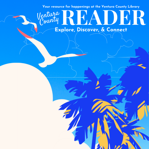 blue sky with blue and yellow palm trees. Fluffy clouds with birds flying. Your resource for happenings at the Ventura County Library. Ventura County Reader Explore, Discover, & Connect 