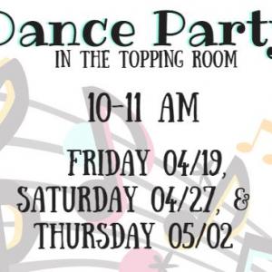 yellow music notes in background. black lettering and music notes with yellow/pink/green shadow. Dance party! in the topping room 10-11 am friday 4/19, saturday 4/27, & thursday 5/2.