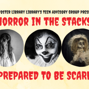E.P. Foster Library's Teen Advisory Group Presents Horror in the Stacks Be Prepared to be Scared!!!