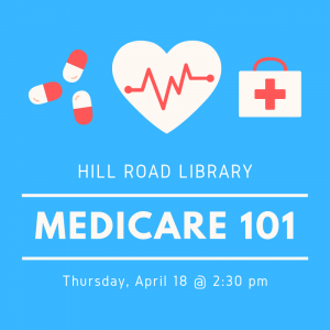 Infographic for Medicare 101 at Hill Road Library on April 18th at 2:30 pm