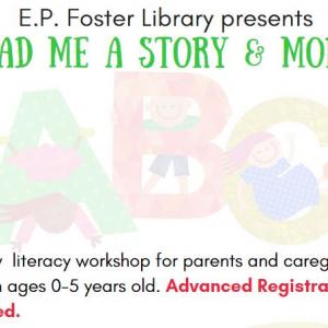 Image with letters 'ABC' each letter as a kid climbing inside it.  The image has these words: "E.P. Foster Library presents Read Me A Story & More! An Early Literacy Workshop for parents and caregivers of children ages 0-5 years old.  Advanced Registration is Required.